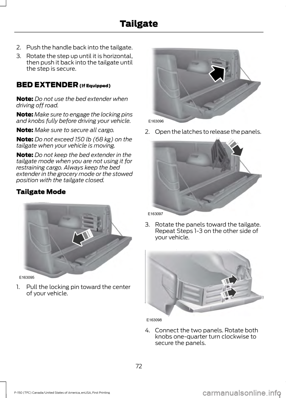 FORD F150 2017 13.G Owners Manual 2.
Push the handle back into the tailgate.
3. Rotate the step up until it is horizontal,
then push it back into the tailgate until
the step is secure.
BED EXTENDER (If Equipped)
Note: Do not use the b