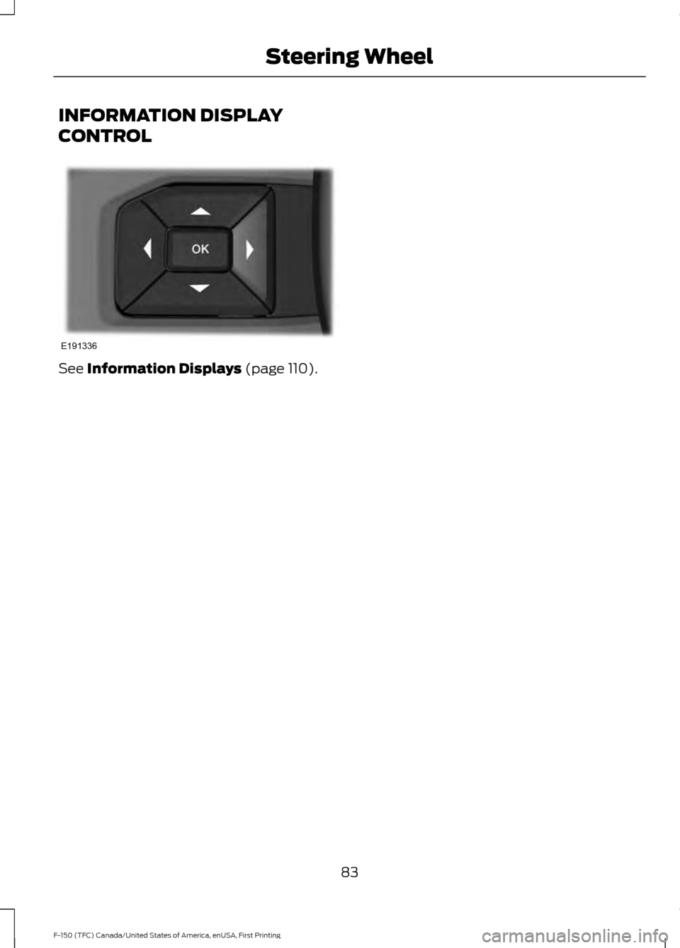 FORD F150 2017 13.G Manual Online INFORMATION DISPLAY
CONTROL
See Information Displays (page 110).
83
F-150 (TFC) Canada/United States of America, enUSA, First Printing Steering WheelE191336  