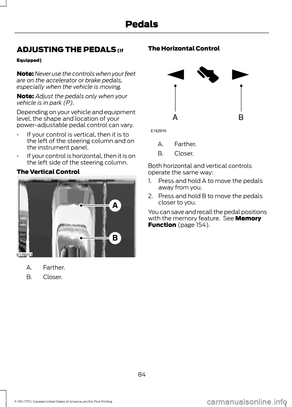 FORD F150 2017 13.G Owners Manual ADJUSTING THE PEDALS (If
Equipped)
Note: Never use the controls when your feet
are on the accelerator or brake pedals,
especially when the vehicle is moving.
Note: Adjust the pedals only when your
veh