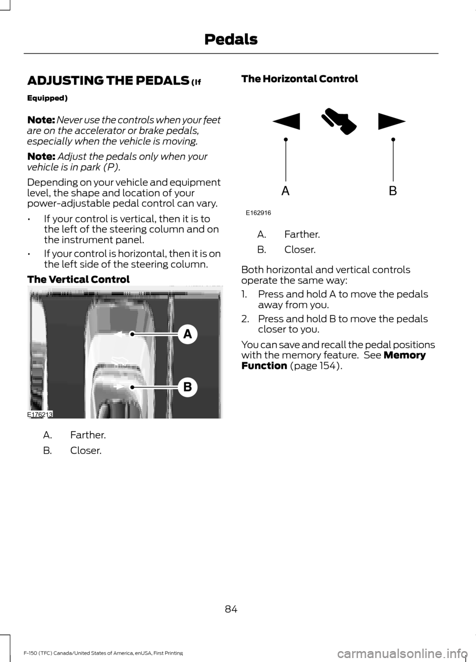 FORD F150 2017 13.G Owners Manual ADJUSTING THE PEDALS (If
Equipped)
Note: Never use the controls when your feet
are on the accelerator or brake pedals,
especially when the vehicle is moving.
Note: Adjust the pedals only when your
veh FORD F150 2017 13.G Owners Manual ADJUSTING THE PEDALS (If
Equipped)
Note: Never use the controls when your feet
are on the accelerator or brake pedals,
especially when the vehicle is moving.
Note: Adjust the pedals only when your
veh