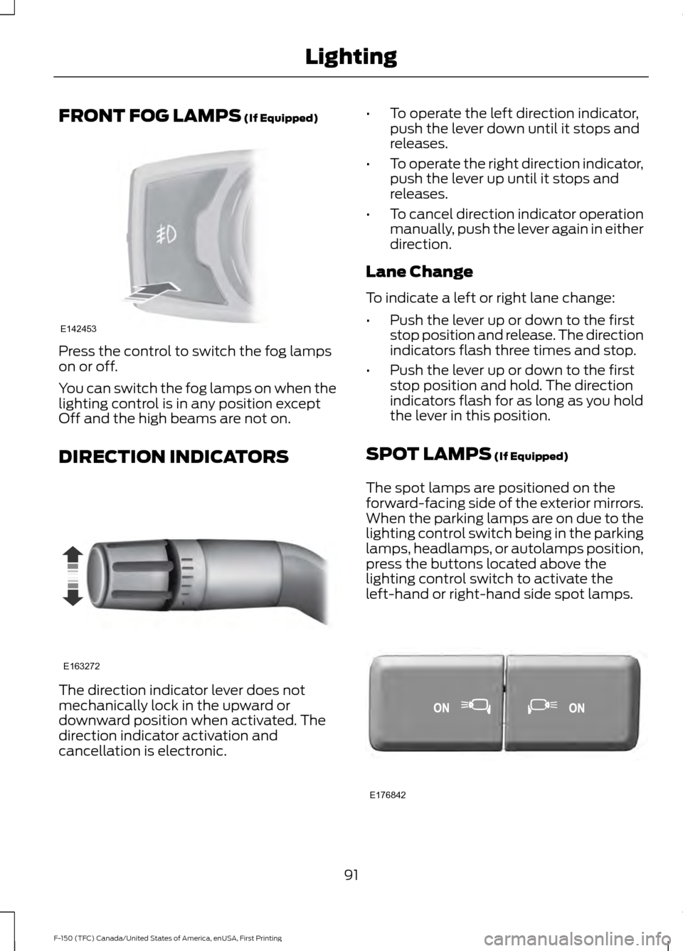 FORD F150 2017 13.G Owners Manual FRONT FOG LAMPS (If Equipped)
Press the control to switch the fog lamps
on or off.
You can switch the fog lamps on when the
lighting control is in any position except
Off and the high beams are not on