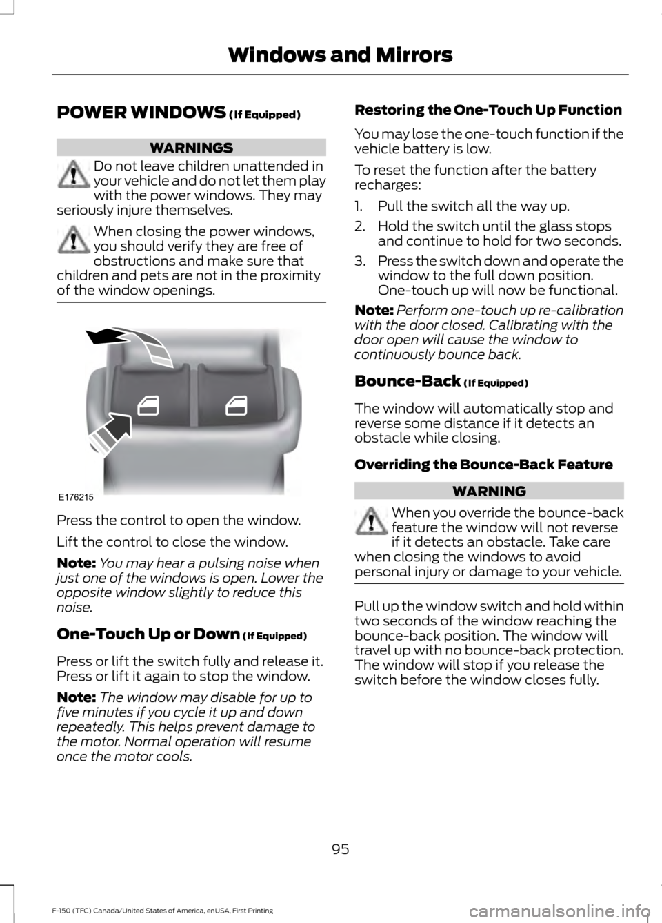 FORD F150 2017 13.G Owners Manual POWER WINDOWS (If Equipped)
WARNINGS
Do not leave children unattended in
your vehicle and do not let them play
with the power windows. They may
seriously injure themselves. When closing the power wind