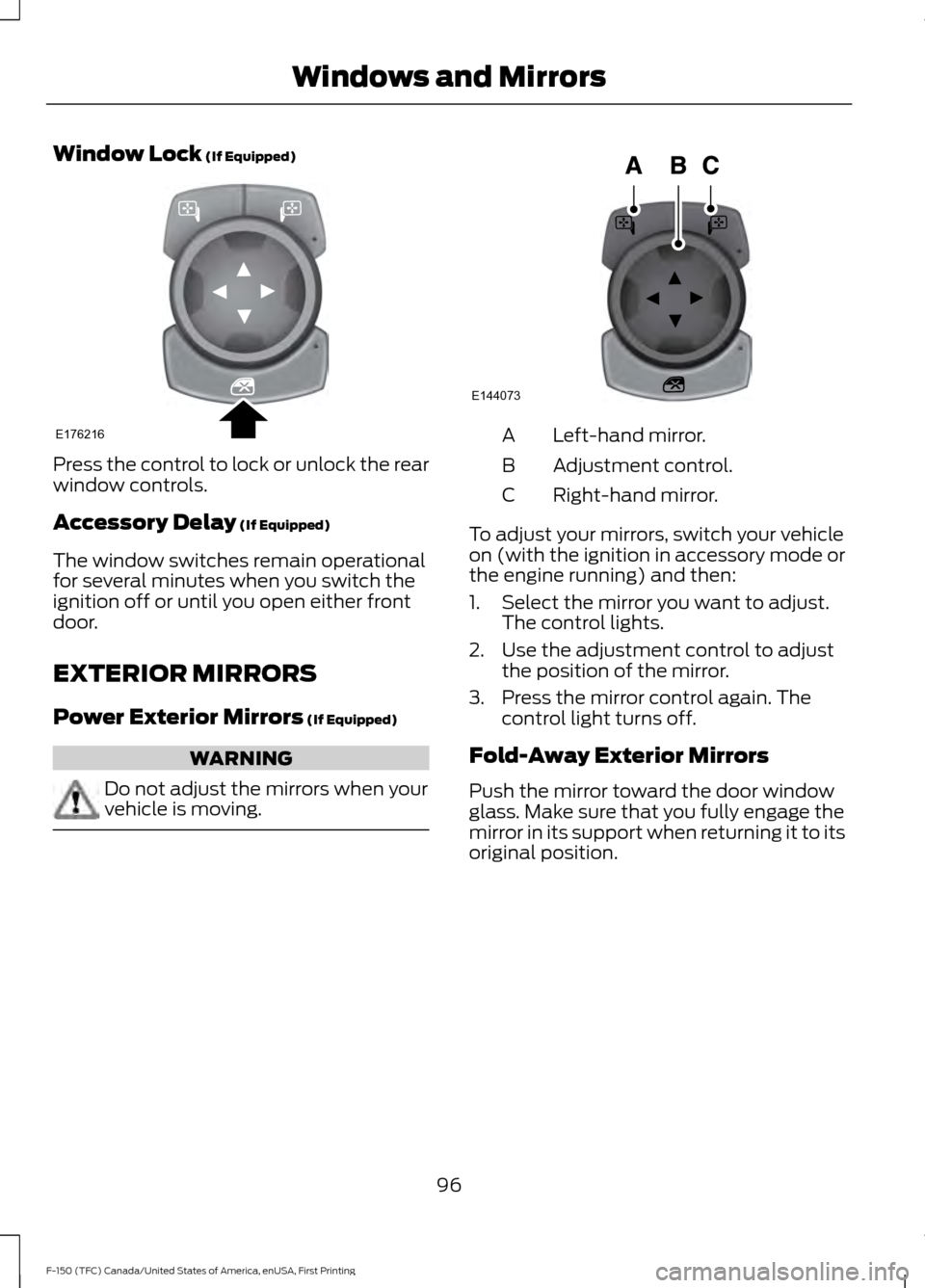 FORD F150 2017 13.G Owners Manual Window Lock (If Equipped)
Press the control to lock or unlock the rear
window controls.
Accessory Delay
 (If Equipped)
The window switches remain operational
for several minutes when you switch the
ig