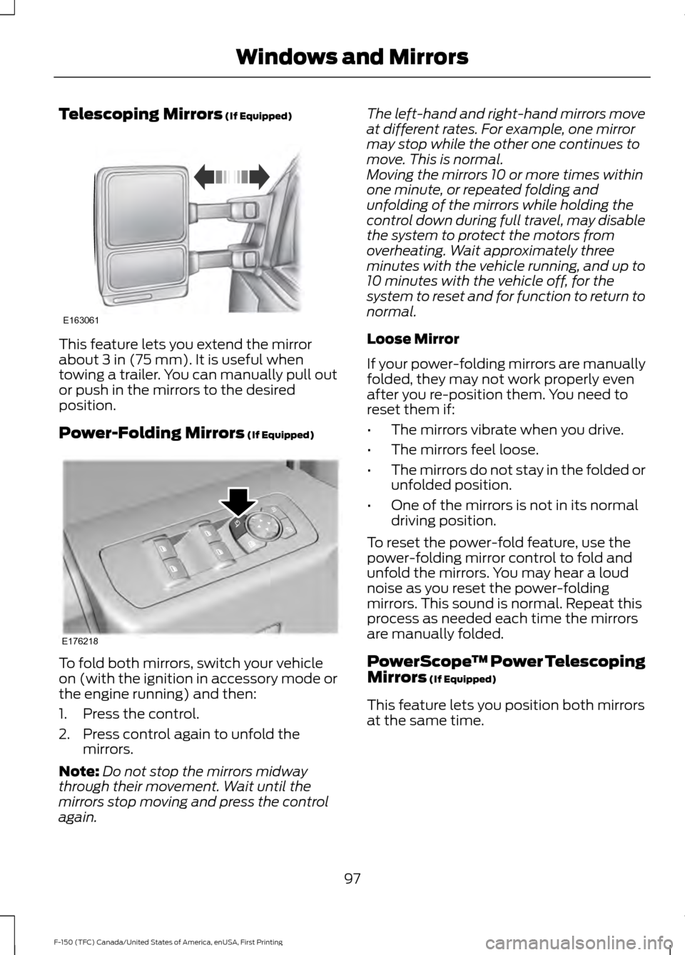 FORD F150 2017 13.G Owners Manual Telescoping Mirrors (If Equipped)
This feature lets you extend the mirror
about 
3 in (75 mm). It is useful when
towing a trailer. You can manually pull out
or push in the mirrors to the desired
posit