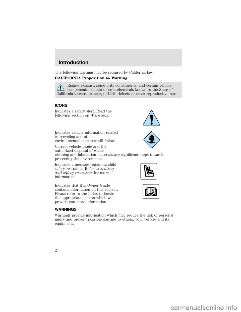 FORD F650 2000 10.G Owners Manual The following warning may be required by California law:
CALIFORNIA Proposition 65 Warning
Engine exhaust, some if its constituents, and certain vehicle
components contain or emit chemicals known to t