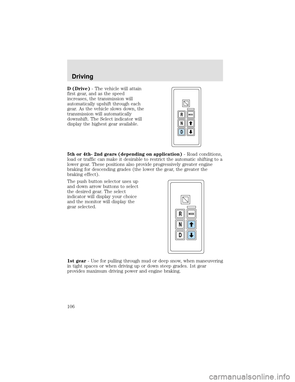FORD F750 2000 10.G Owners Manual D (Drive)- The vehicle will attain
first gear, and as the speed
increases, the transmission will
automatically upshift through each
gear. As the vehicle slows down, the
transmission will automatically