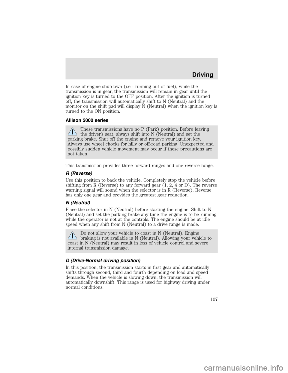 FORD F750 2000 10.G Owners Manual In case of engine shutdown (i.e - running out of fuel), while the
transmission is in gear, the transmission will remain in gear until the
ignition key is turned to the OFF position. After the ignition
