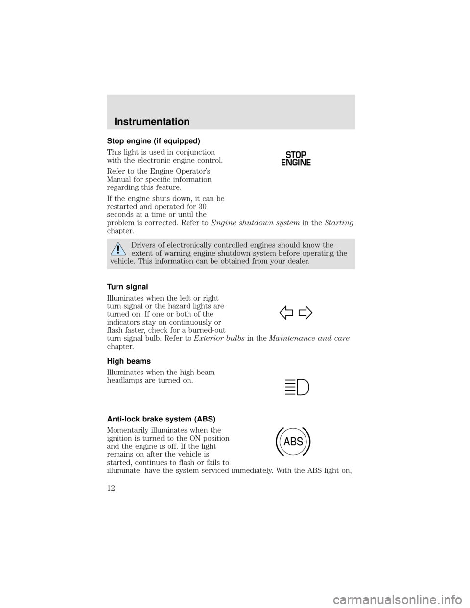 FORD F650 2000 10.G User Guide Stop engine (if equipped)
This light is used in conjunction
with the electronic engine control.
Refer to the Engine Operator’s
Manual for specific information
regarding this feature.
If the engine s