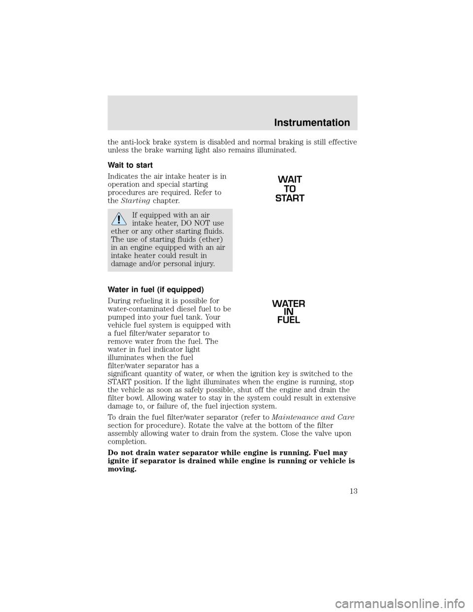 FORD F650 2000 10.G User Guide the anti-lock brake system is disabled and normal braking is still effective
unless the brake warning light also remains illuminated.
Wait to start
Indicates the air intake heater is in
operation and 