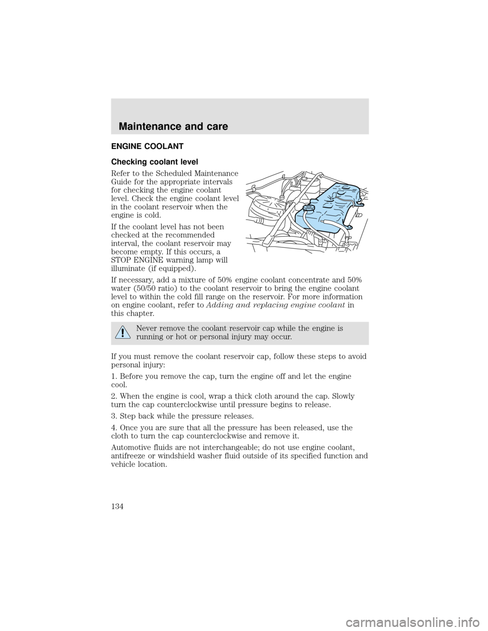 FORD F750 2000 10.G Owners Manual ENGINE COOLANT
Checking coolant level
Refer to the Scheduled Maintenance
Guide for the appropriate intervals
for checking the engine coolant
level. Check the engine coolant level
in the coolant reserv