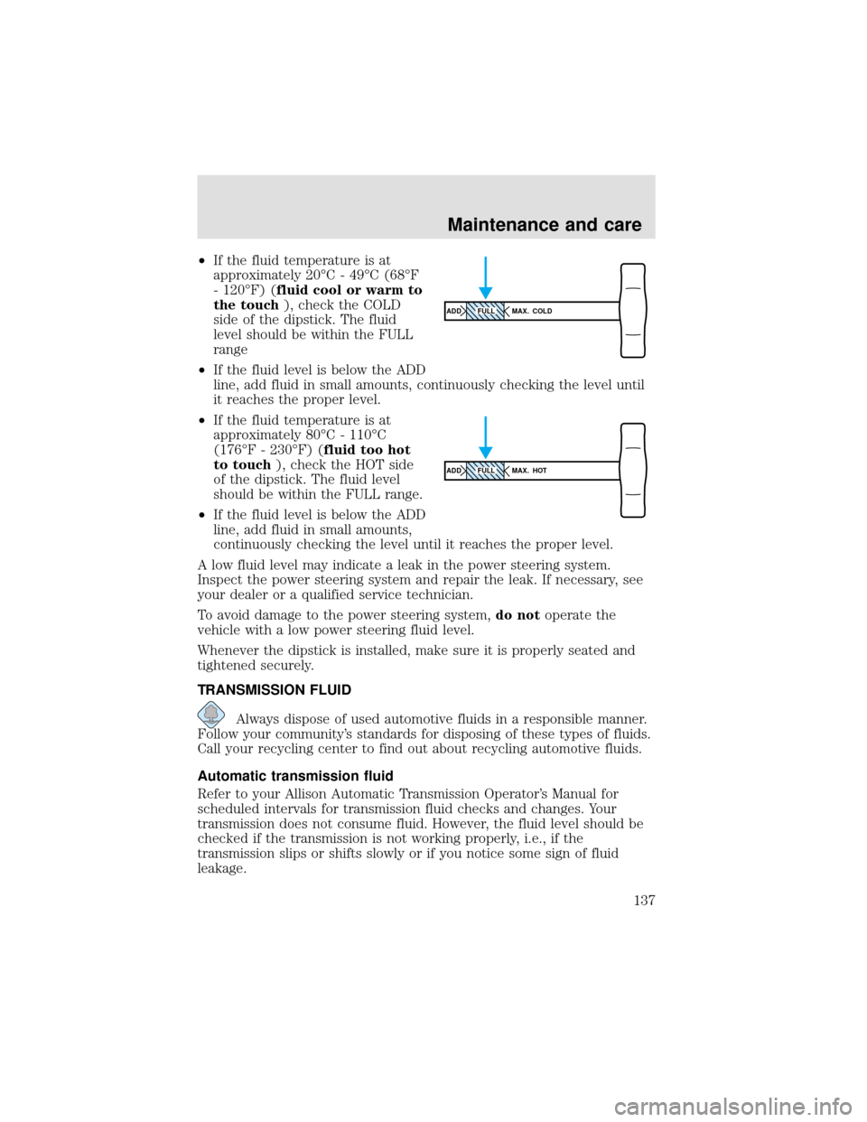 FORD F750 2000 10.G Owners Manual •If the fluid temperature is at
approximately 20°C-49°C (68°F
- 120°F) (fluid cool or warm to
the touch), check the COLD
side of the dipstick. The fluid
level should be within the FULL
range
•