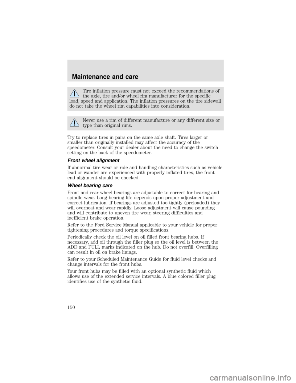 FORD F750 2000 10.G Owners Manual Tire inflation pressure must not exceed the recommendations of
the axle, tire and/or wheel rim manufacturer for the specific
load, speed and application. The inflation pressures on the tire sidewall
d