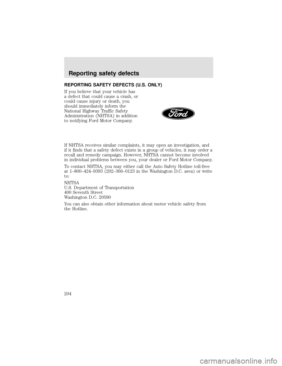 FORD F650 2000 10.G Owners Manual REPORTING SAFETY DEFECTS (U.S. ONLY)
If you believe that your vehicle has
a defect that could cause a crash, or
could cause injury or death, you
should immediately inform the
National Highway Traffic 