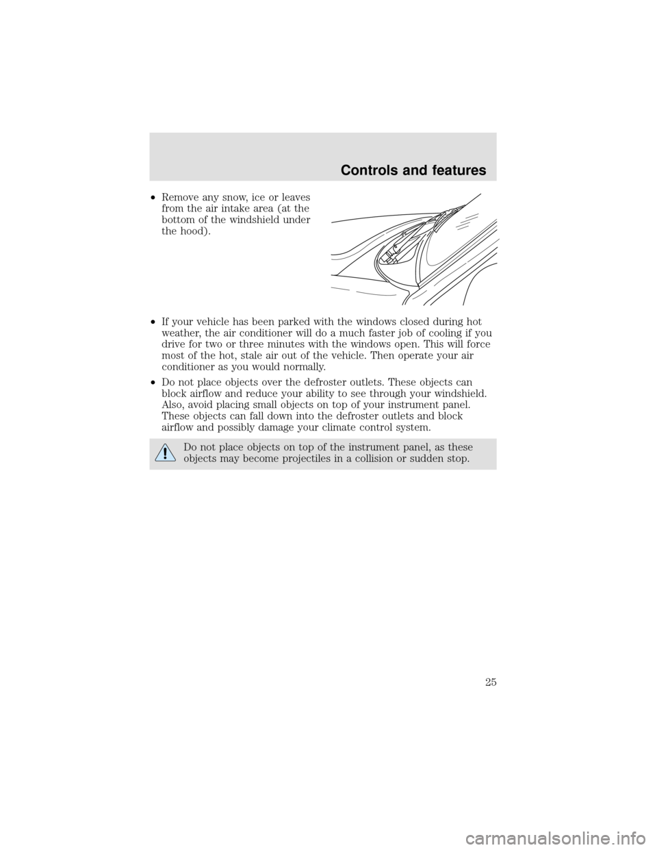 FORD F650 2000 10.G Owners Manual •Remove any snow, ice or leaves
from the air intake area (at the
bottom of the windshield under
the hood).
•If your vehicle has been parked with the windows closed during hot
weather, the air cond FORD F650 2000 10.G Owners Manual •Remove any snow, ice or leaves
from the air intake area (at the
bottom of the windshield under
the hood).
•If your vehicle has been parked with the windows closed during hot
weather, the air cond