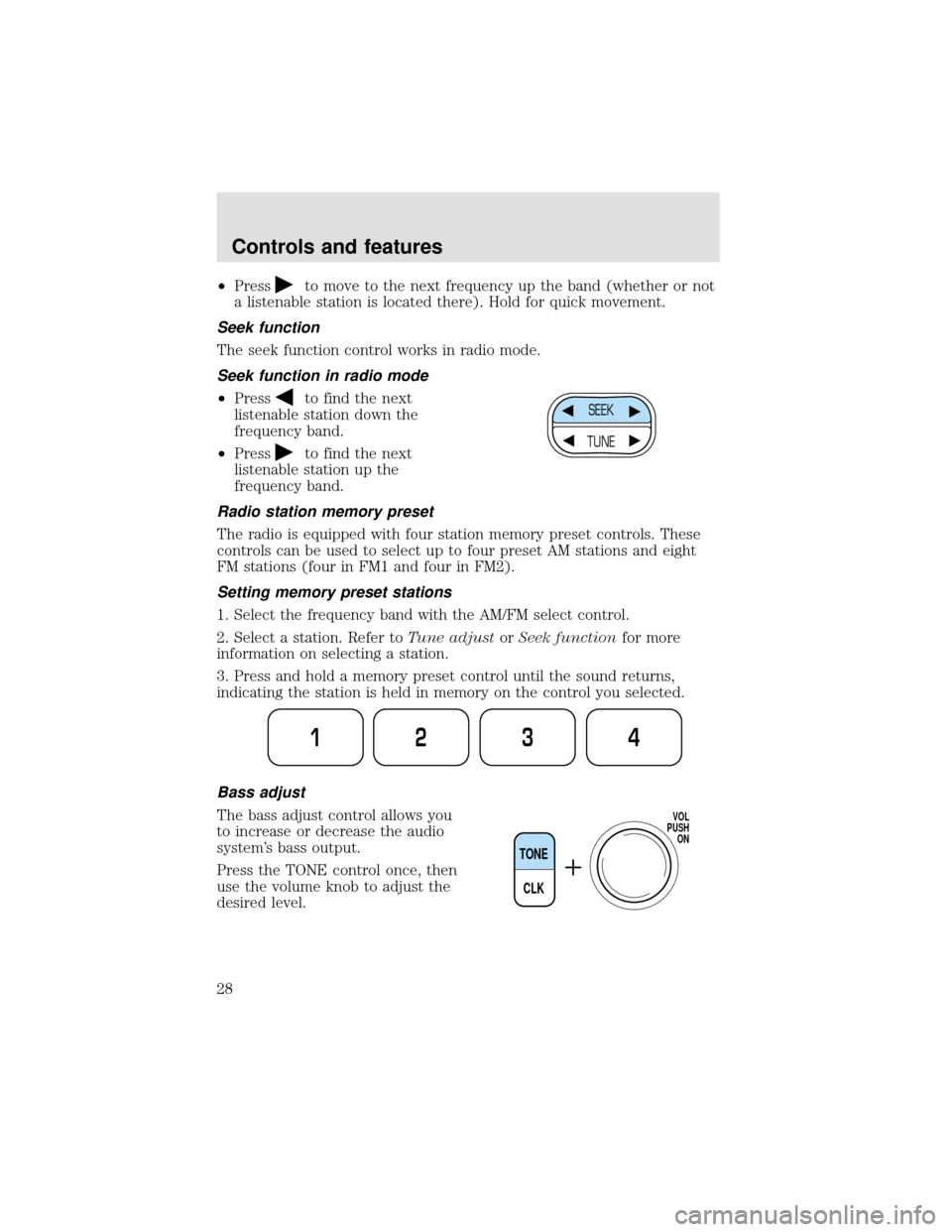 FORD F650 2000 10.G Owners Manual •Pressto move to the next frequency up the band (whether or not
a listenable station is located there). Hold for quick movement.
Seek function
The seek function control works in radio mode.
Seek fun