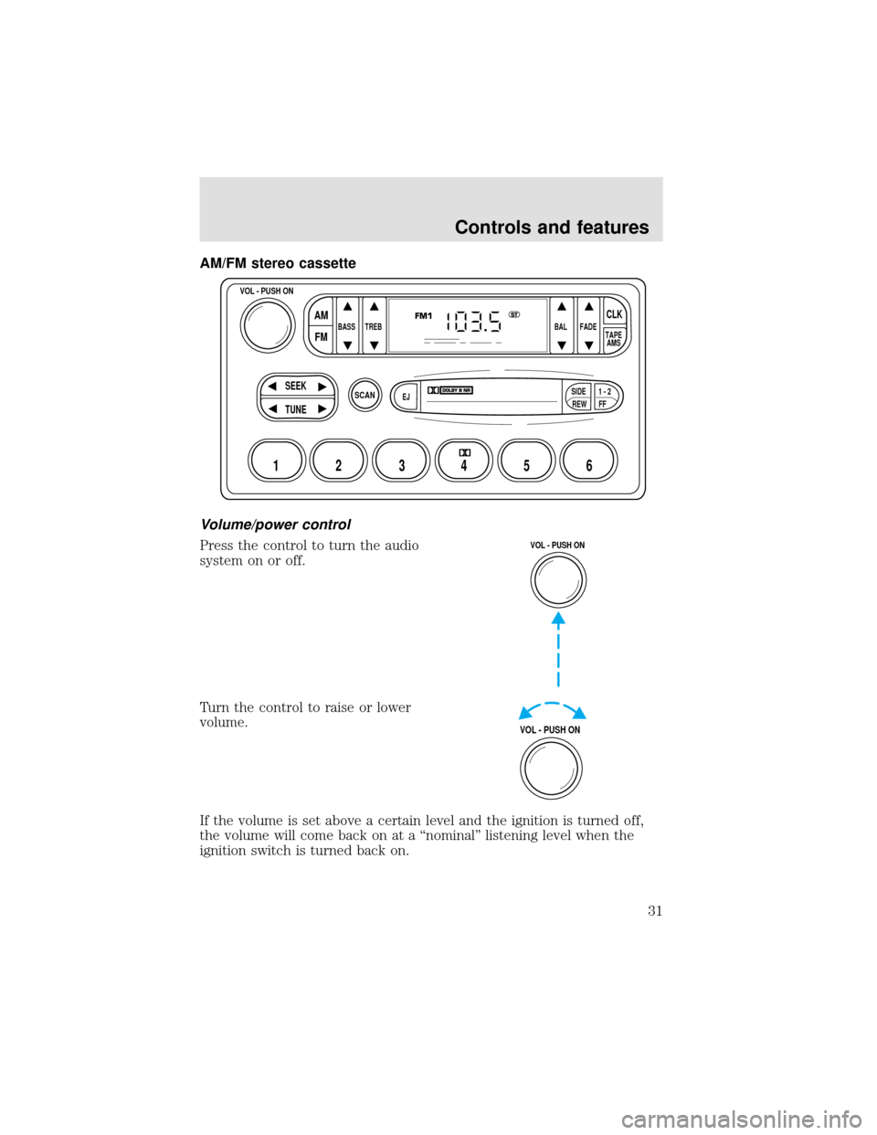 FORD F650 2000 10.G Owners Guide AM/FM stereo cassette
Volume/power control
Press the control to turn the audio
system on or off.
Turn the control to raise or lower
volume.
If the volume is set above a certain level and the ignition 