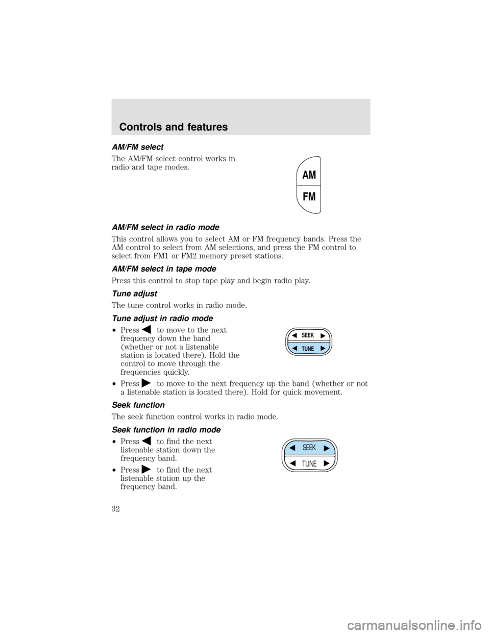 FORD F650 2000 10.G Owners Manual AM/FM select
The AM/FM select control works in
radio and tape modes.
AM/FM select in radio mode
This control allows you to select AM or FM frequency bands. Press the
AM control to select from AM selec
