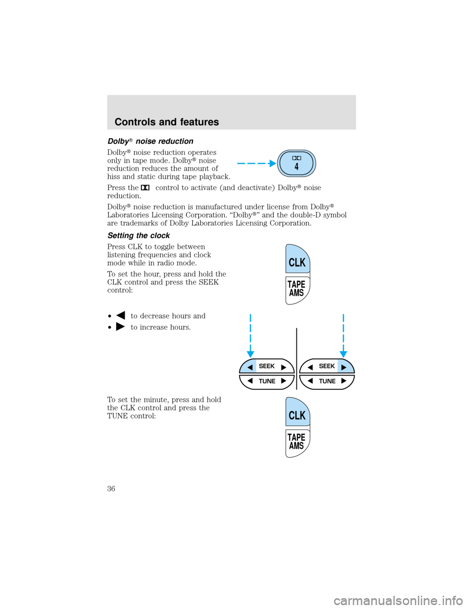 FORD F650 2000 10.G Owners Manual Dolbynoise reduction
Dolbynoise reduction operates
only in tape mode. Dolbynoise
reduction reduces the amount of
hiss and static during tape playback.
Press the
control to activate (and deactivate)