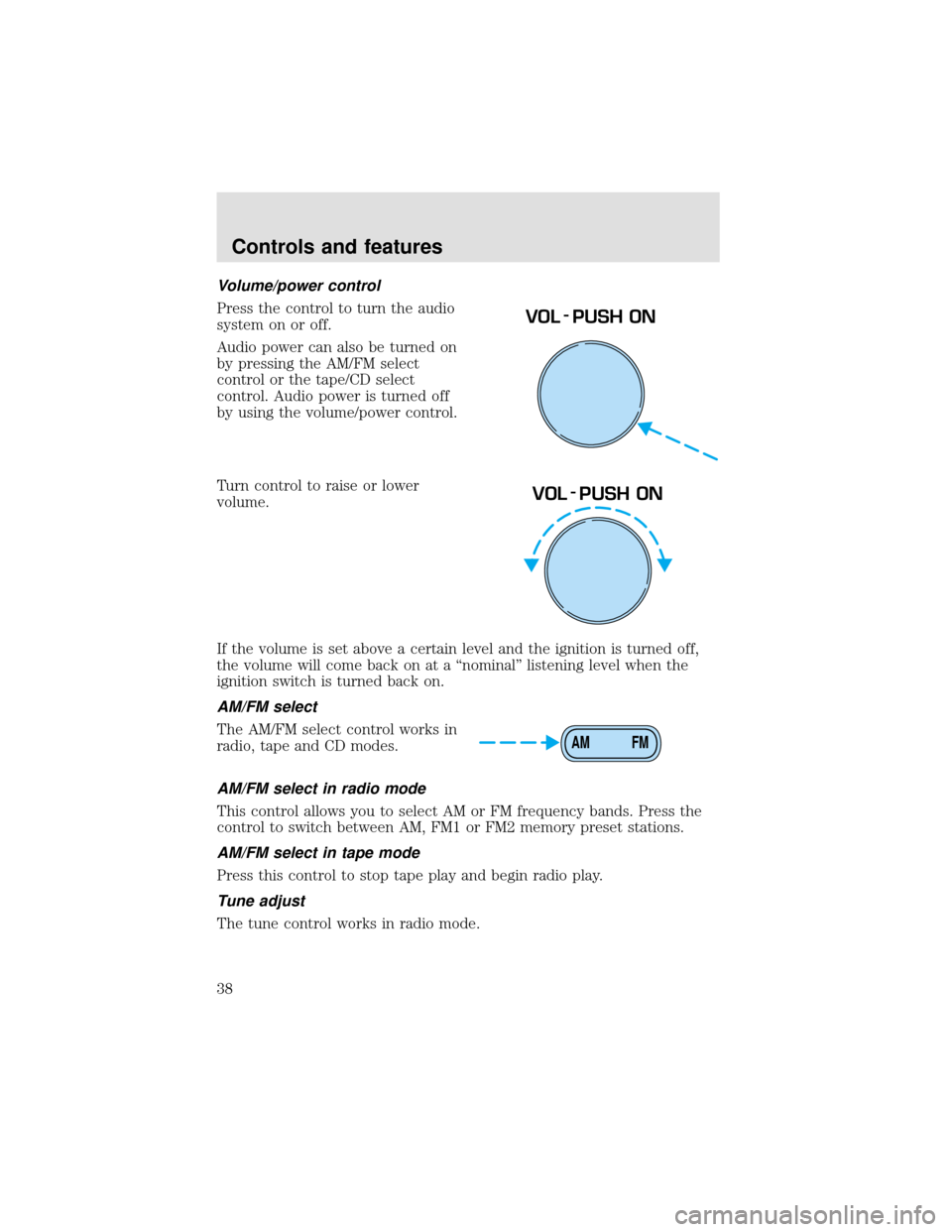 FORD F650 2000 10.G Owners Manual Volume/power control
Press the control to turn the audio
system on or off.
Audio power can also be turned on
by pressing the AM/FM select
control or the tape/CD select
control. Audio power is turned o