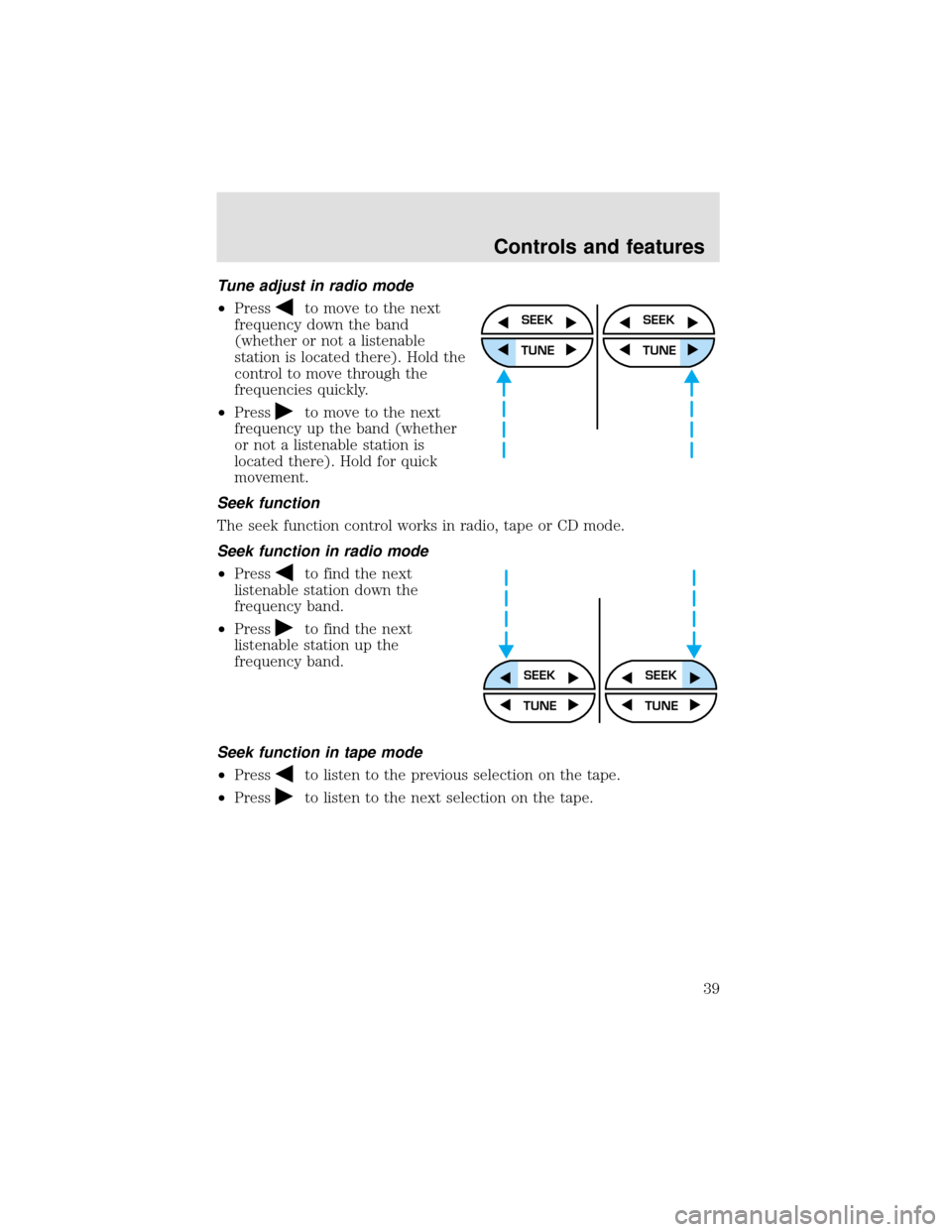 FORD F650 2000 10.G Owners Guide Tune adjust in radio mode
•Press
to move to the next
frequency down the band
(whether or not a listenable
station is located there). Hold the
control to move through the
frequencies quickly.
•Pres