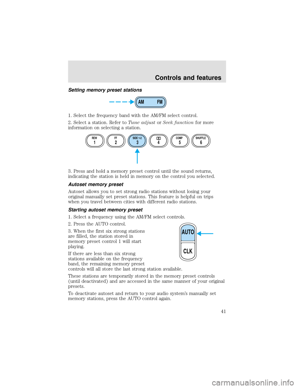 FORD F650 2000 10.G Service Manual Setting memory preset stations
1. Select the frequency band with the AM/FM select control.
2. Select a station. Refer toTune adjustorSeek functionfor more
information on selecting a station.
3. Press 