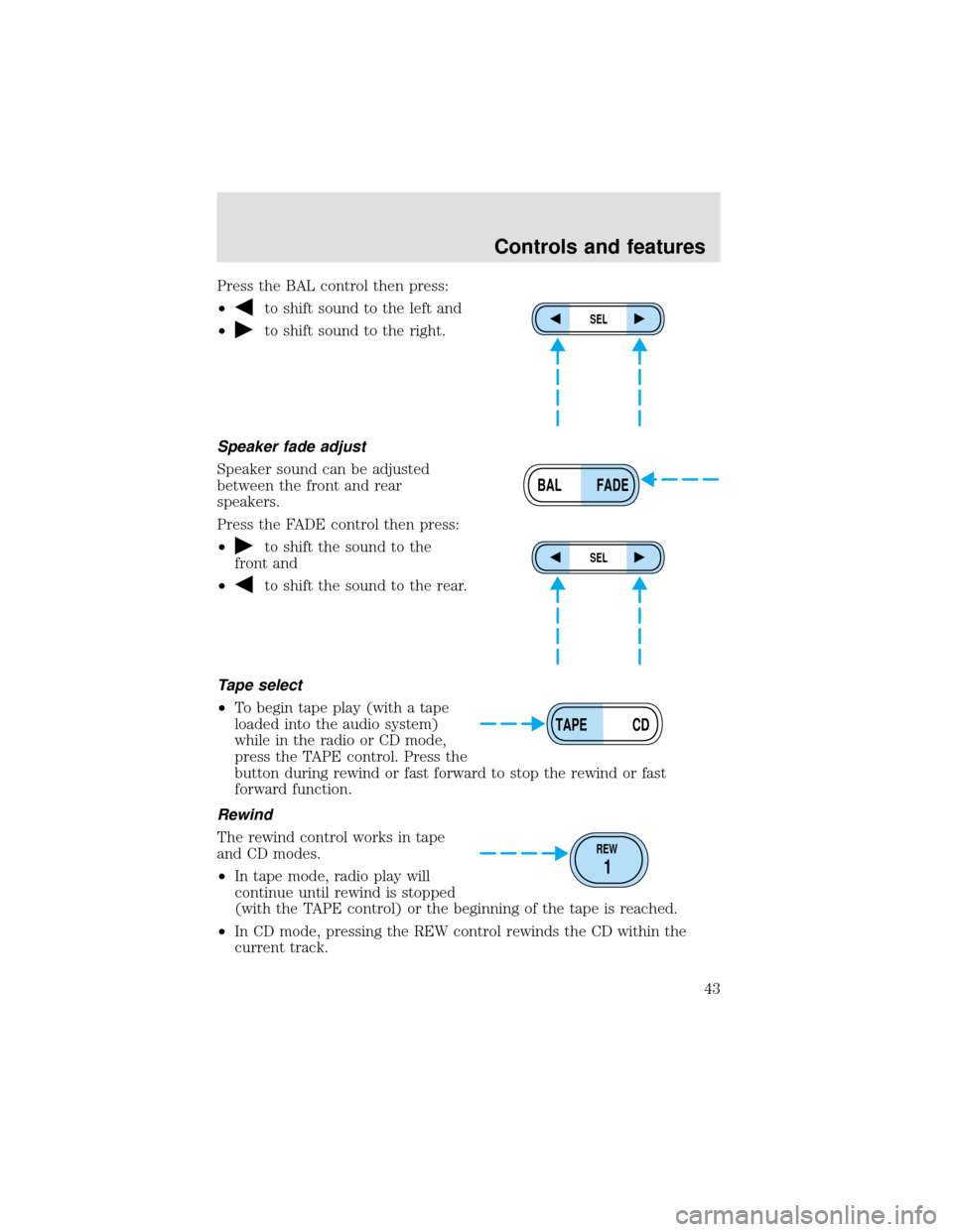 FORD F650 2000 10.G Service Manual Press the BAL control then press:
•
to shift sound to the left and
•
to shift sound to the right.
Speaker fade adjust
Speaker sound can be adjusted
between the front and rear
speakers.
Press the F