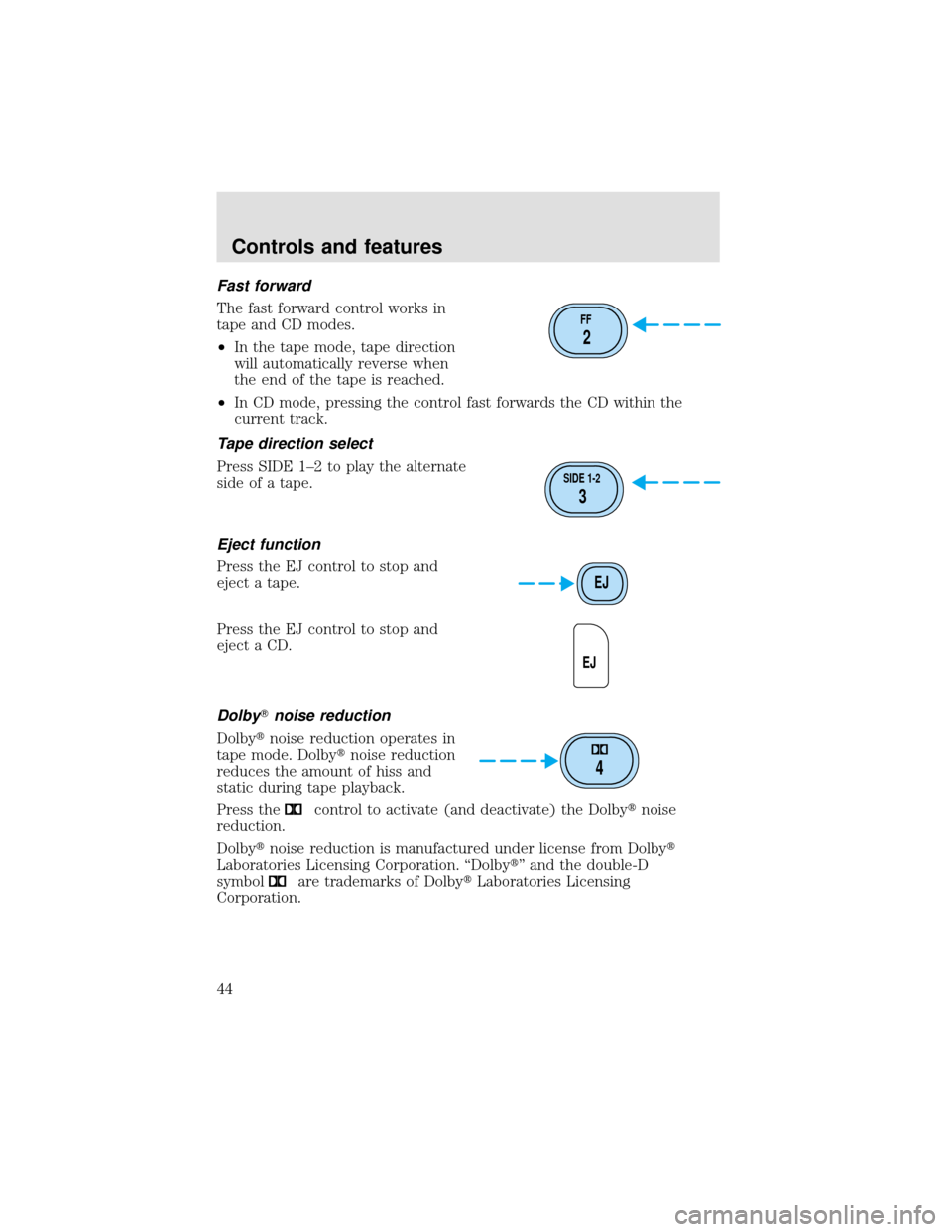 FORD F650 2000 10.G Service Manual Fast forward
The fast forward control works in
tape and CD modes.
•In the tape mode, tape direction
will automatically reverse when
the end of the tape is reached.
•In CD mode, pressing the contro