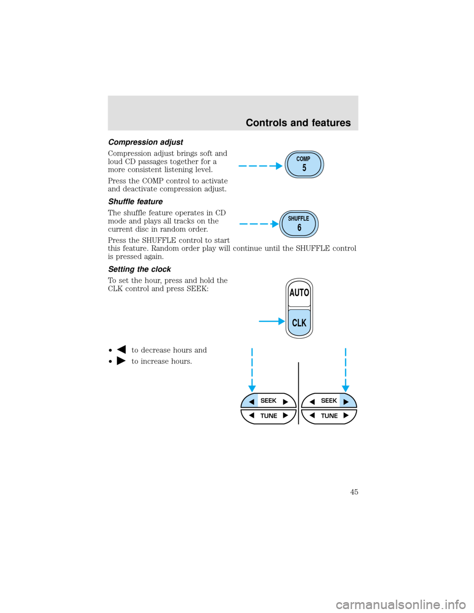 FORD F650 2000 10.G Service Manual Compression adjust
Compression adjust brings soft and
loud CD passages together for a
more consistent listening level.
Press the COMP control to activate
and deactivate compression adjust.
Shuffle fea
