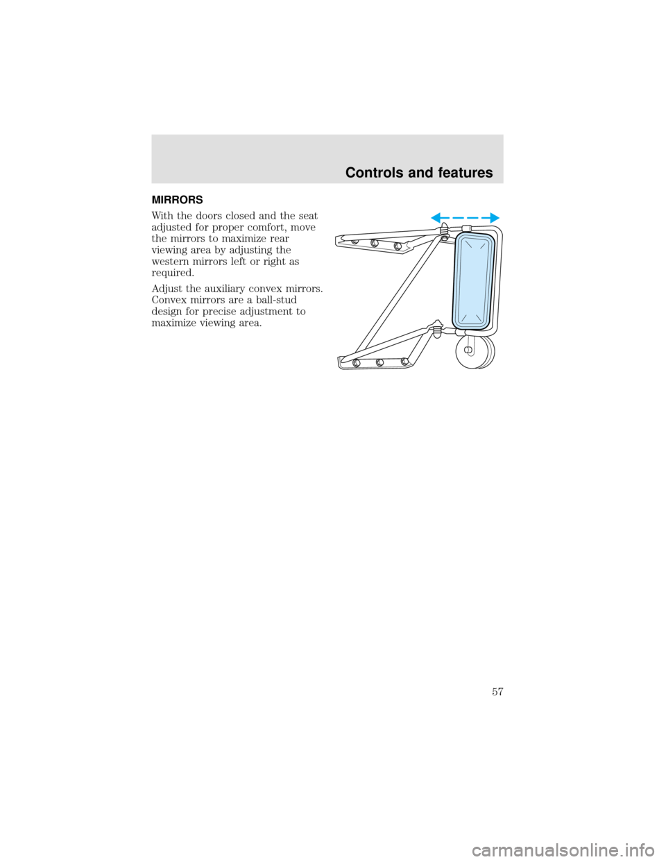 FORD F750 2000 10.G Workshop Manual MIRRORS
With the doors closed and the seat
adjusted for proper comfort, move
the mirrors to maximize rear
viewing area by adjusting the
western mirrors left or right as
required.
Adjust the auxiliary 