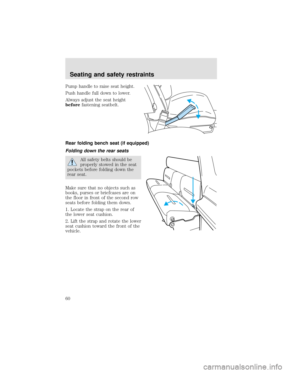 FORD F650 2000 10.G Owners Manual Pump handle to raise seat height.
Push handle full down to lower.
Always adjust the seat height
beforefastening seatbelt.
Rear folding bench seat (if equipped)
Folding down the rear seats
All safety b