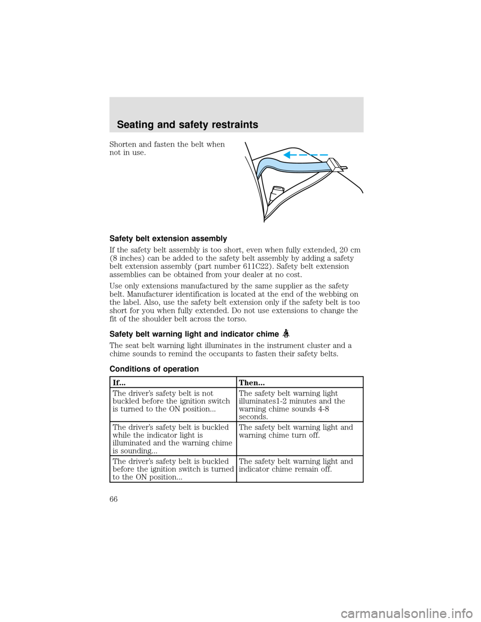 FORD F750 2000 10.G Repair Manual Shorten and fasten the belt when
not in use.
Safety belt extension assembly
If the safety belt assembly is too short, even when fully extended, 20 cm
(8 inches) can be added to the safety belt assembl