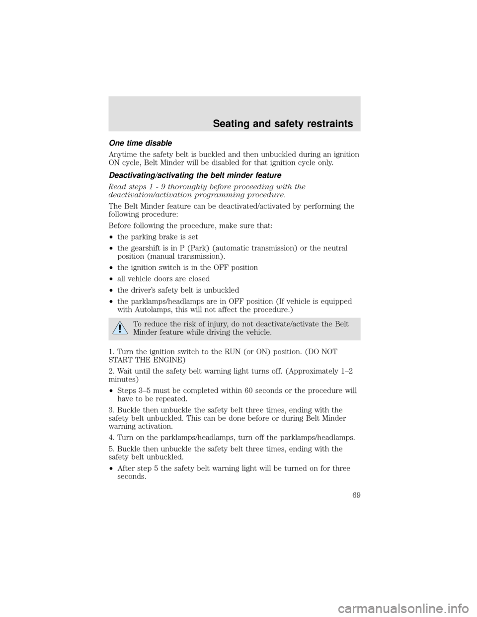 FORD F650 2000 10.G Owners Manual One time disable
Anytime the safety belt is buckled and then unbuckled during an ignition
ON cycle, Belt Minder will be disabled for that ignition cycle only.
Deactivating/activating the belt minder f FORD F650 2000 10.G Owners Manual One time disable
Anytime the safety belt is buckled and then unbuckled during an ignition
ON cycle, Belt Minder will be disabled for that ignition cycle only.
Deactivating/activating the belt minder f