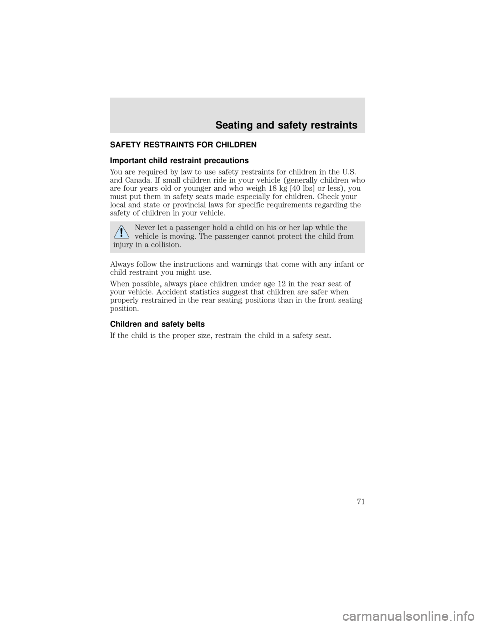 FORD F650 2000 10.G Owners Manual SAFETY RESTRAINTS FOR CHILDREN
Important child restraint precautions
You are required by law to use safety restraints for children in the U.S.
and Canada. If small children ride in your vehicle (gener