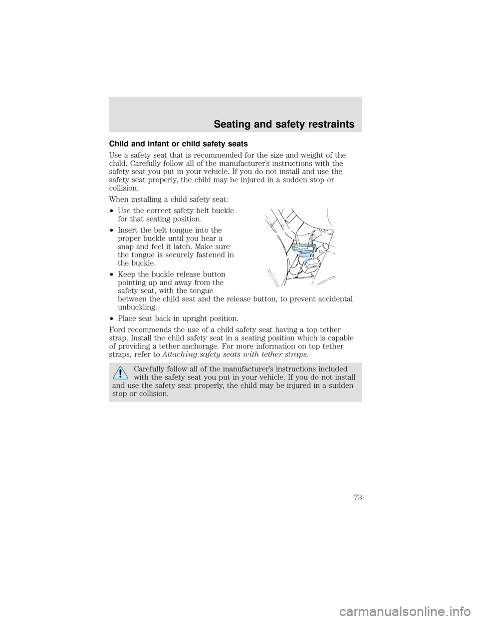 FORD F750 2000 10.G Manual PDF Child and infant or child safety seats
Use a safety seat that is recommended for the size and weight of the
child. Carefully follow all of the manufacturer’s instructions with the
safety seat you pu FORD F750 2000 10.G Manual PDF Child and infant or child safety seats
Use a safety seat that is recommended for the size and weight of the
child. Carefully follow all of the manufacturer’s instructions with the
safety seat you pu