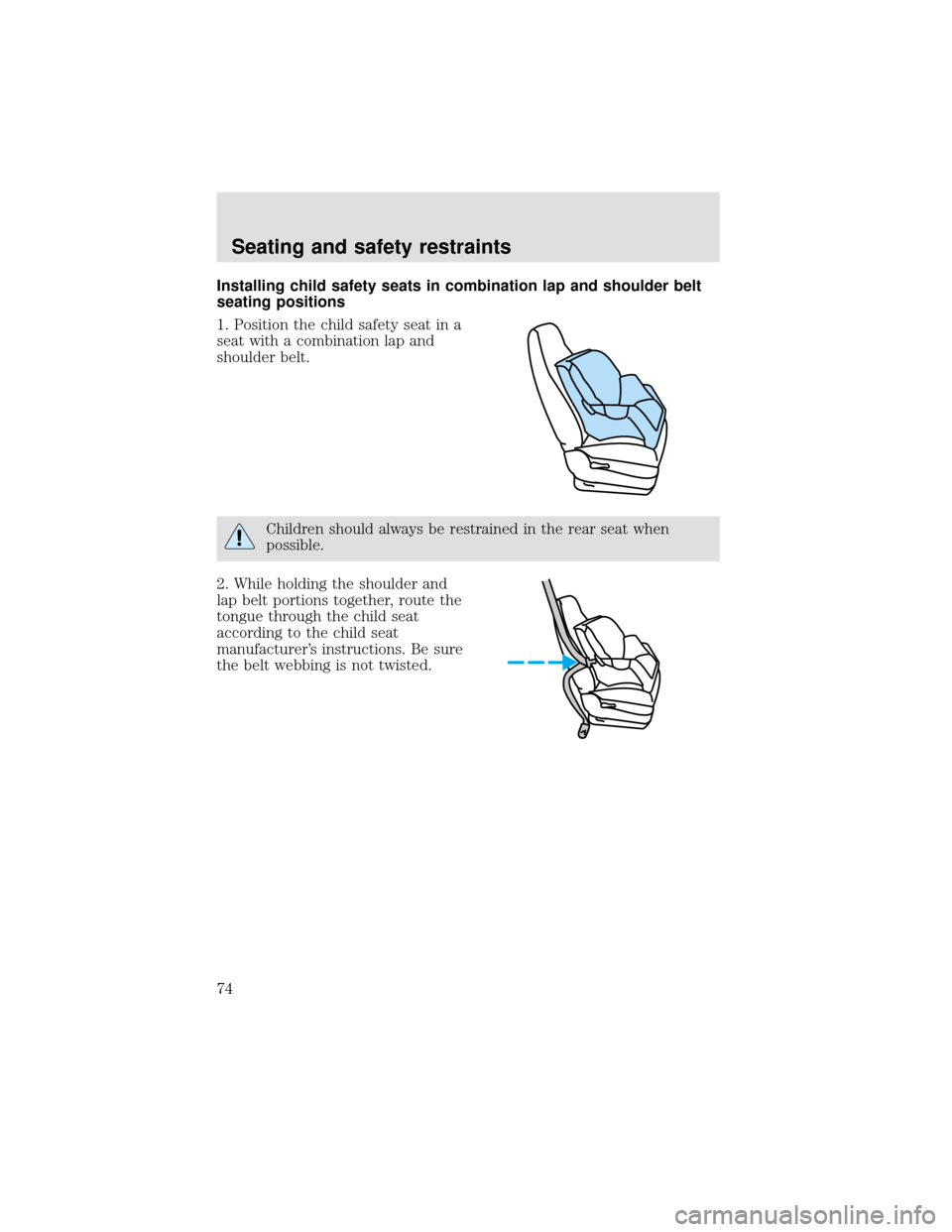 FORD F650 2000 10.G Owners Manual Installing child safety seats in combination lap and shoulder belt
seating positions
1. Position the child safety seat in a
seat with a combination lap and
shoulder belt.
Children should always be res