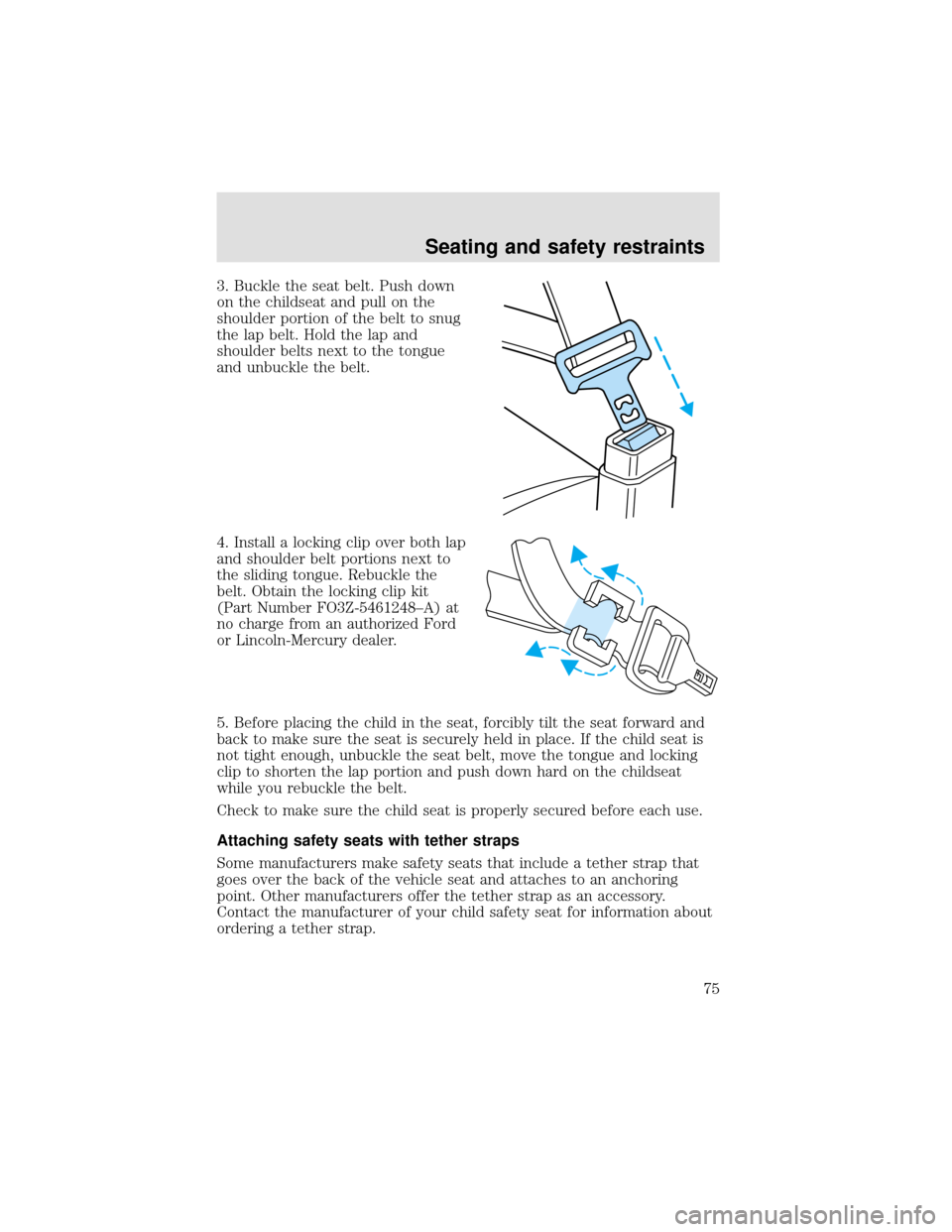 FORD F750 2000 10.G Owners Manual 3. Buckle the seat belt. Push down
on the childseat and pull on the
shoulder portion of the belt to snug
the lap belt. Hold the lap and
shoulder belts next to the tongue
and unbuckle the belt.
4. Inst