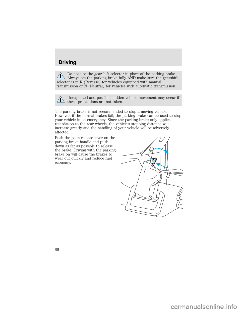 FORD F650 2000 10.G Owners Manual Do not use the gearshift selector in place of the parking brake.
Always set the parking brake fully AND make sure the gearshift
selector is in R (Reverse) for vehicles equipped with manual
transmissio