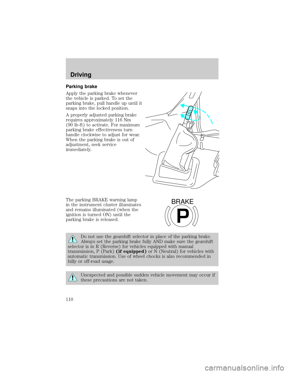 FORD F750 2001 10.G Owners Manual Parking brake
Apply the parking brake whenever
the vehicle is parked. To set the
parking brake, pull handle up until it
snaps into the locked position.
A properly adjusted parking brake
requires appro
