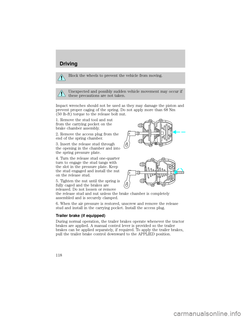 FORD F650 2001 10.G User Guide Block the wheels to prevent the vehicle from moving.
Unexpected and possibly sudden vehicle movement may occur if
these precautions are not taken.
Impact wrenches should not be used as they may damage