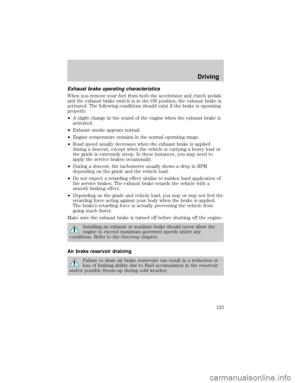 FORD F650 2001 10.G User Guide Exhaust brake operating characteristics
When you remove your feet from both the accelerator and clutch pedals
and the exhaust brake switch is in the ON position, the exhaust brake is
activated. The fo