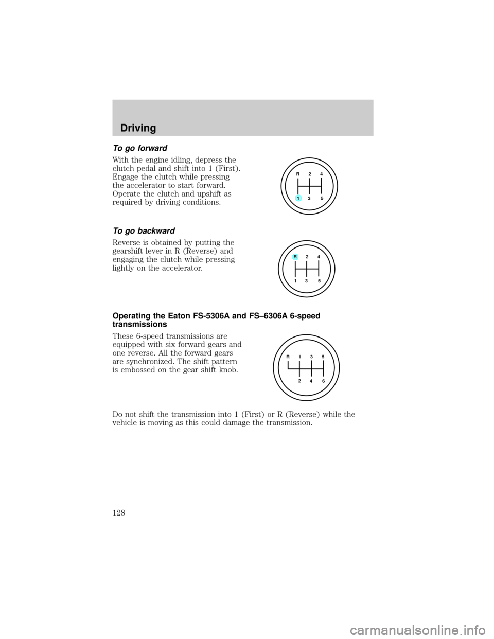 FORD F650 2001 10.G Owners Manual To go forward
With the engine idling, depress the
clutch pedal and shift into 1 (First).
Engage the clutch while pressing
the accelerator to start forward.
Operate the clutch and upshift as
required b