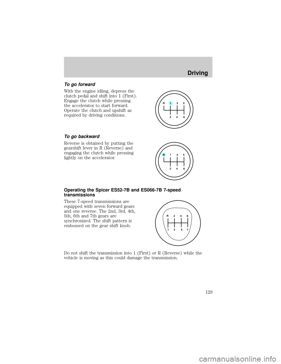 FORD F750 2001 10.G Owners Manual To go forward
With the engine idling, depress the
clutch pedal and shift into 1 (First).
Engage the clutch while pressing
the accelerator to start forward.
Operate the clutch and upshift as
required b