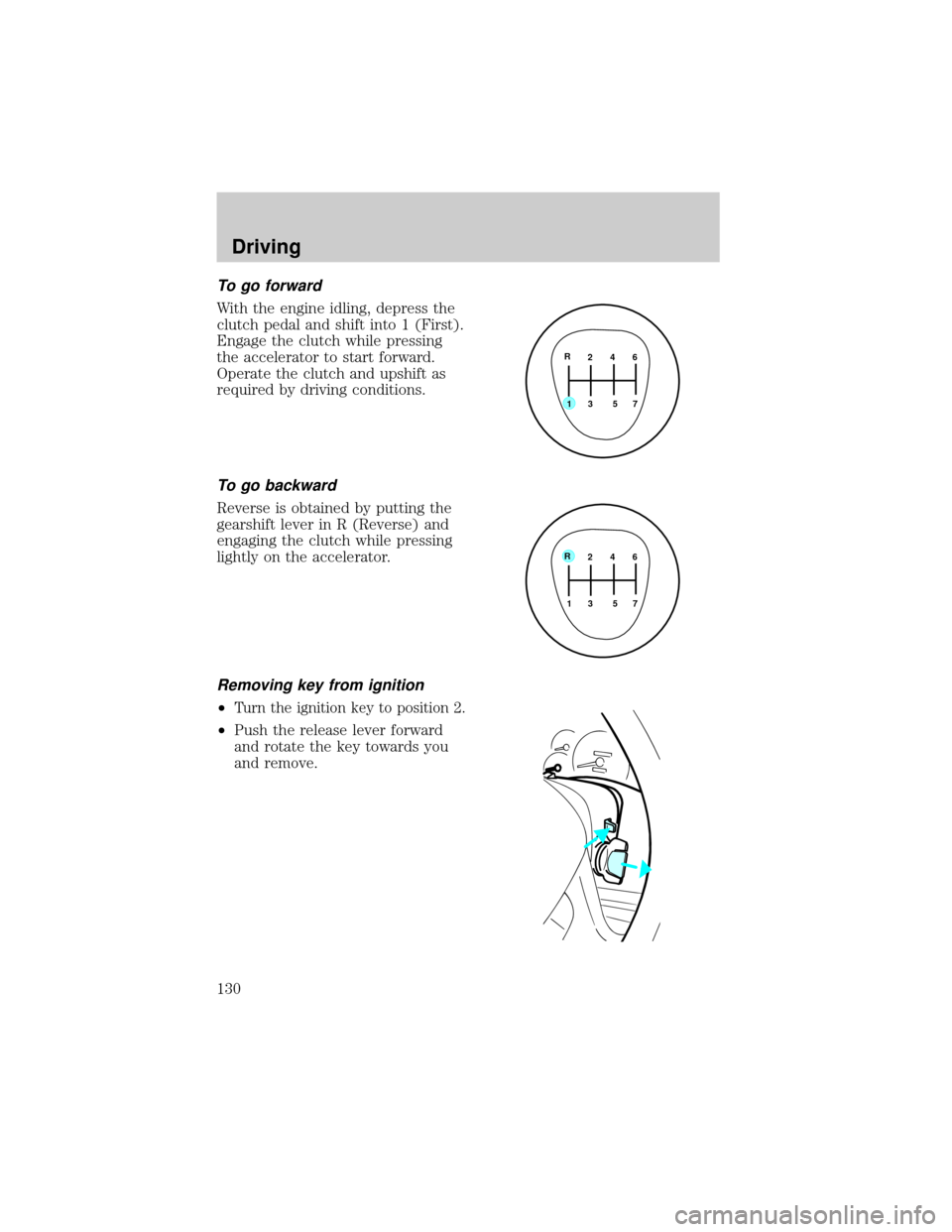 FORD F650 2001 10.G Owners Manual To go forward
With the engine idling, depress the
clutch pedal and shift into 1 (First).
Engage the clutch while pressing
the accelerator to start forward.
Operate the clutch and upshift as
required b