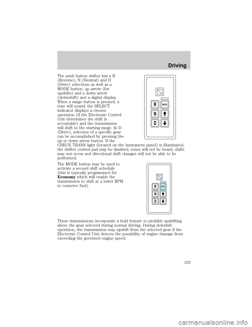 FORD F750 2001 10.G Owners Manual The push button shifter has a R
(Reverse), N (Neutral) and D
(Drive) selections as well as a
MODE button, up arrow (for
upshifts) and a down arrow
(downshift) and a digital display.
When a range butto