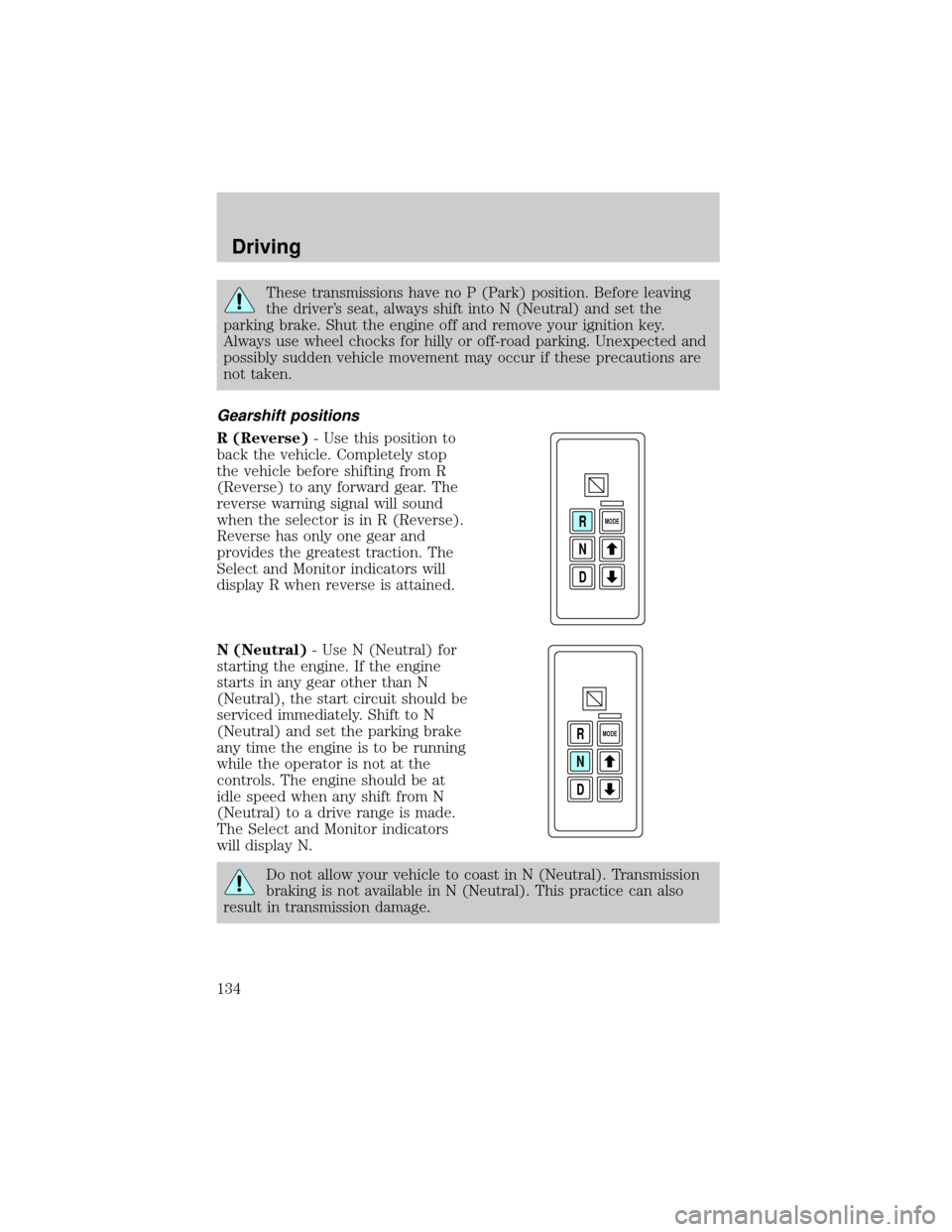 FORD F750 2001 10.G Owners Manual These transmissions have no P (Park) position. Before leaving
the drivers seat, always shift into N (Neutral) and set the
parking brake. Shut the engine off and remove your ignition key.
Always use w