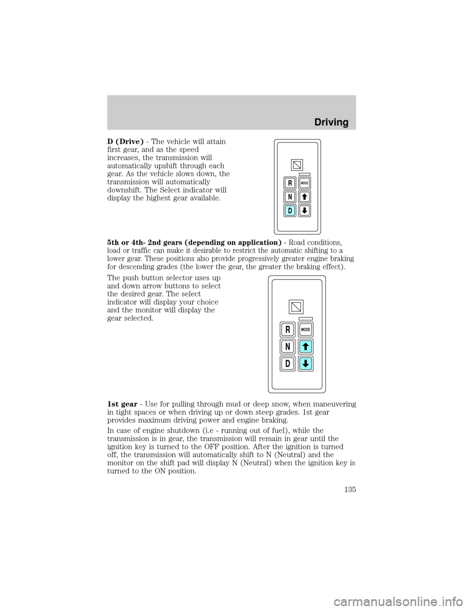 FORD F650 2001 10.G Owners Manual D (Drive)- The vehicle will attain
first gear, and as the speed
increases, the transmission will
automatically upshift through each
gear. As the vehicle slows down, the
transmission will automatically