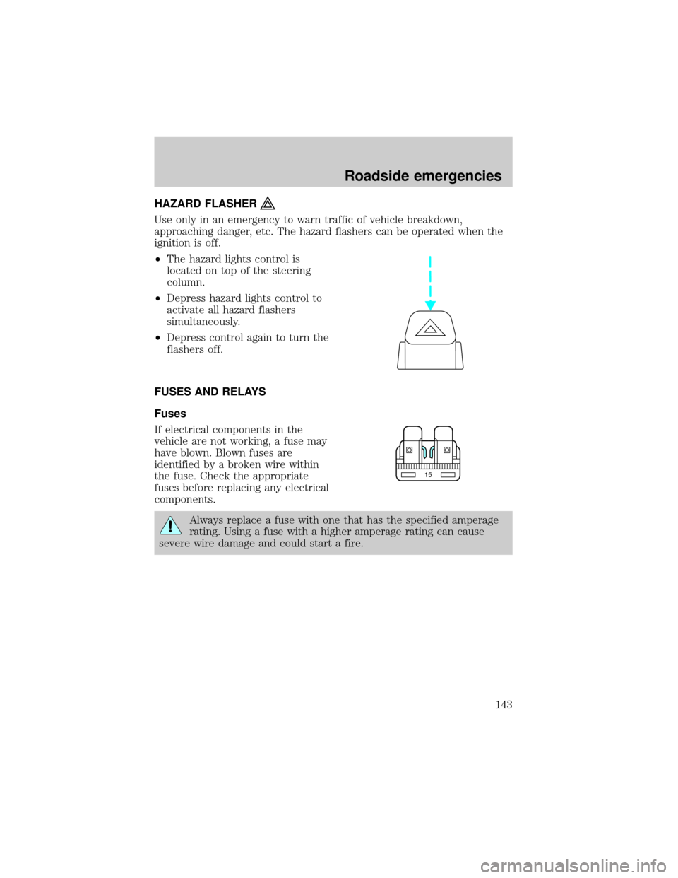 FORD F750 2001 10.G Owners Manual HAZARD FLASHER
Use only in an emergency to warn traffic of vehicle breakdown,
approaching danger, etc. The hazard flashers can be operated when the
ignition is off.
²The hazard lights control is
loca