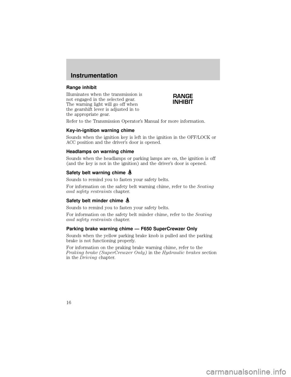 FORD F650 2001 10.G User Guide Range inhibit
Illuminates when the transmission is
not engaged in the selected gear.
The warning light will go off when
the gearshift lever is adjusted in to
the appropriate gear.
Refer to the Transmi