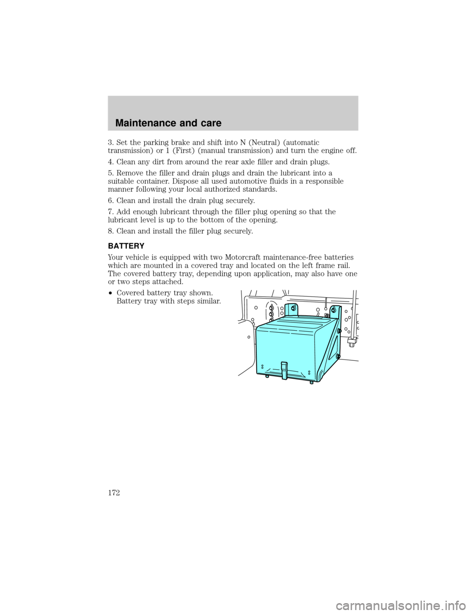 FORD F650 2001 10.G Owners Manual 3. Set the parking brake and shift into N (Neutral) (automatic
transmission) or 1 (First) (manual transmission) and turn the engine off.
4. Clean any dirt from around the rear axle filler and drain pl FORD F650 2001 10.G Owners Manual 3. Set the parking brake and shift into N (Neutral) (automatic
transmission) or 1 (First) (manual transmission) and turn the engine off.
4. Clean any dirt from around the rear axle filler and drain pl