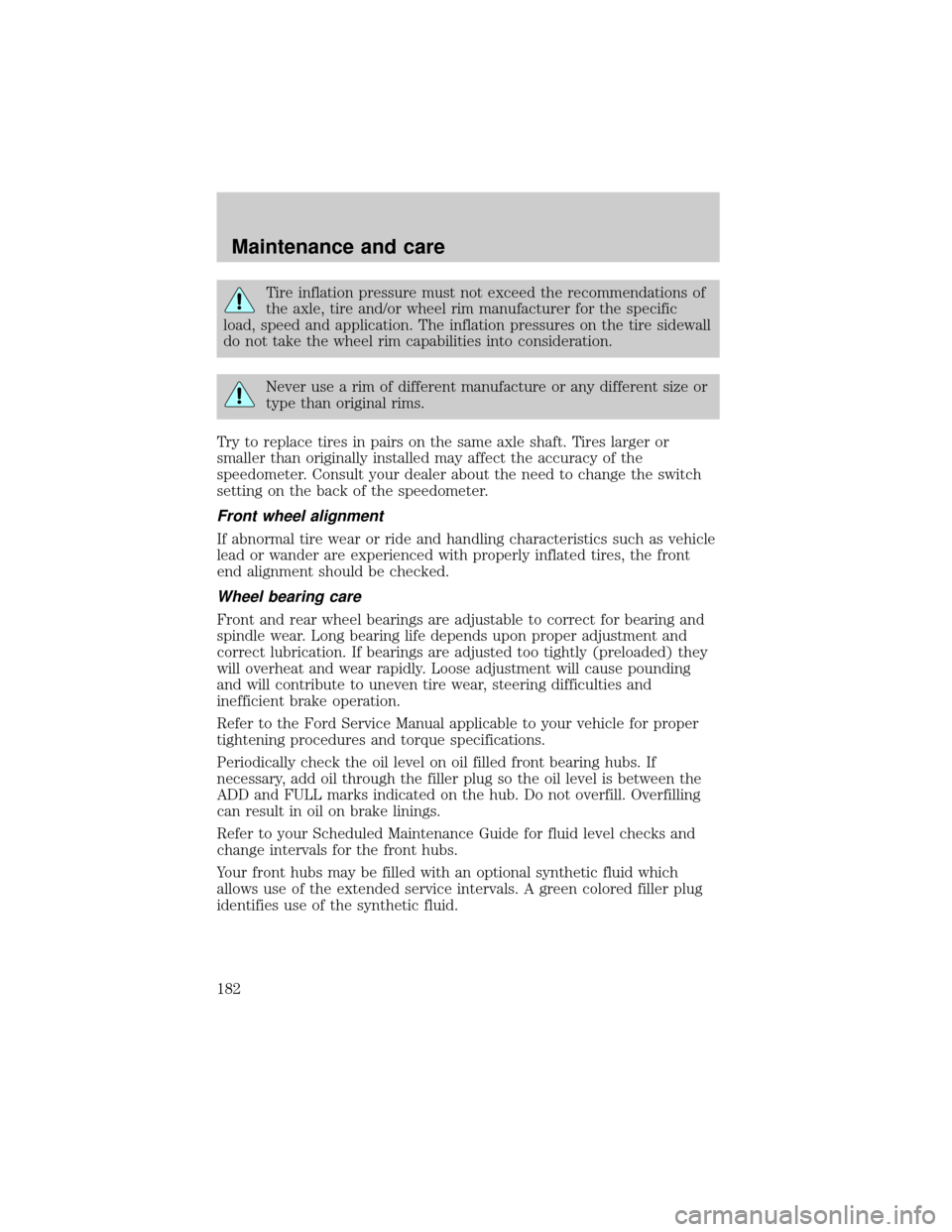 FORD F750 2001 10.G Owners Manual Tire inflation pressure must not exceed the recommendations of
the axle, tire and/or wheel rim manufacturer for the specific
load, speed and application. The inflation pressures on the tire sidewall
d